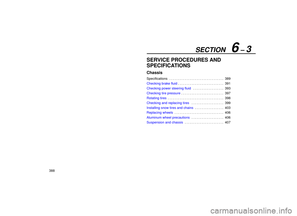 Lexus ES300 1999  Owners Manuals (in English) SECTION   6 ± 3
388
SERVICE PROCEDURES AND
SPECIFICATIONS
Chassis
Specifications389
. . . . . . . . . . . . . . . . . . . . . . . . . . . . . . . . 
Checking brake fluid 391
. . . . . . . . . . . . .