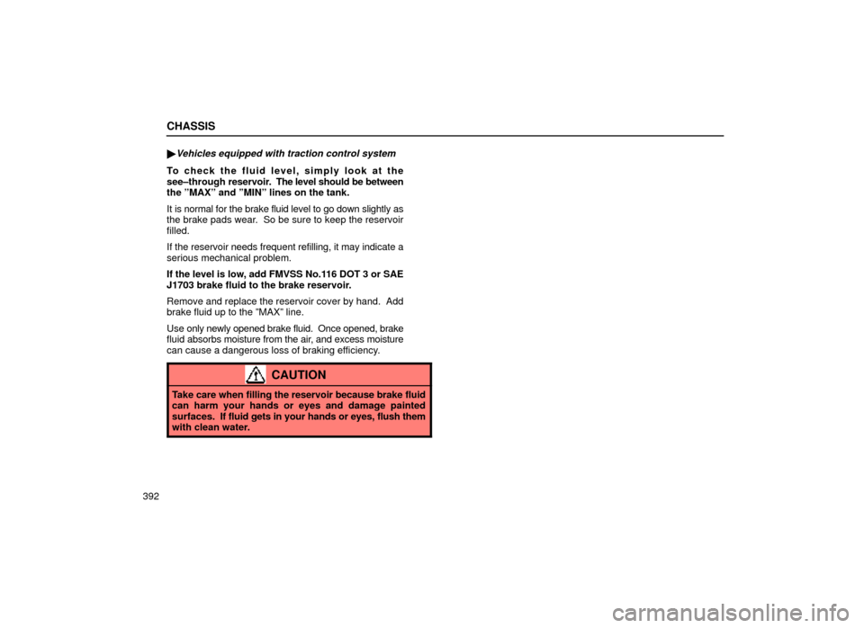 Lexus ES300 1999  Owners Manuals (in English) CHASSIS
392
Vehicles equipped with traction control system
To check the fluid level, simply look at the
see±through 
reservoir.  The level should be between
the ºMAXº and ºMINº lines on the tank