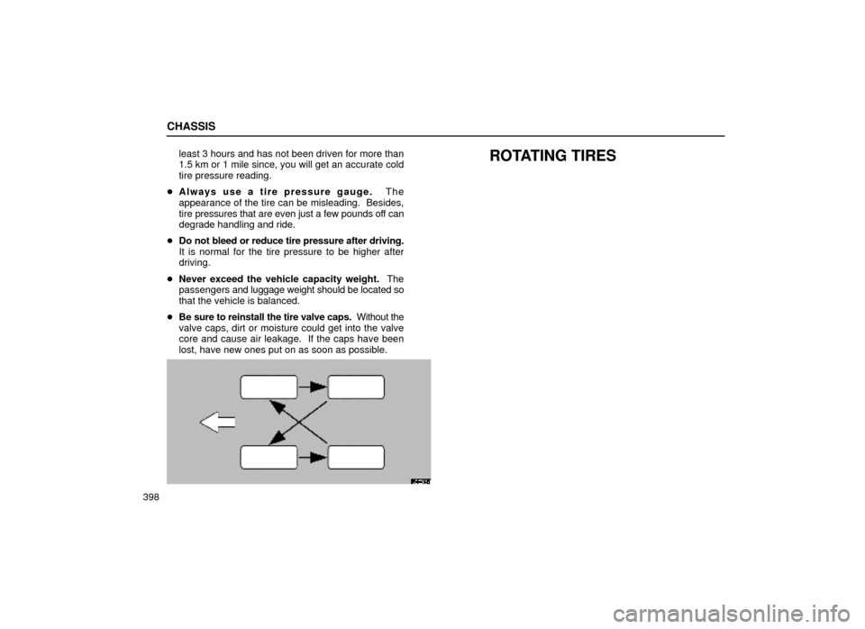 Lexus ES300 1999  Owners Manuals (in English) CHASSIS
398least 3 hours and has not been driven for more than
1.5 km or 1 mile since, you will get an accurate cold
tire pressure reading.
 Always use a tire pressure gauge.   The
appearance of the 