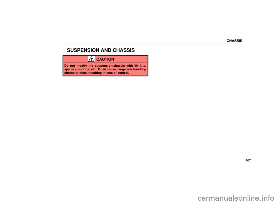 Lexus ES300 1999  Owners Manuals (in English) CHASSIS
407
SUSPENSION AND CHASSIS
CAUTION
Do not modify the suspension/chassis with lift kits,
spacers, springs, etc.  It can cause dangerous handling
characteristics, resulting in loss of control. 