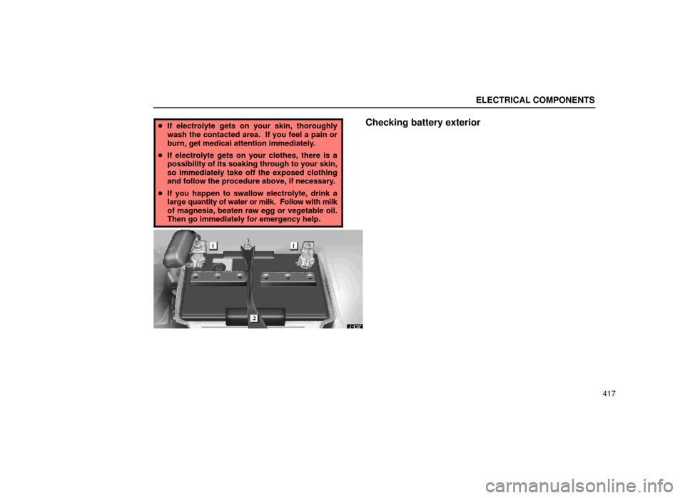 Lexus ES300 1999  Owners Manuals (in English) ELECTRICAL COMPONENTS
417
If electrolyte gets on your skin, thoroughly
wash the contacted area.  If you feel a pain or
burn, get medical attention immediately.
 If electrolyte gets on your clothes, 