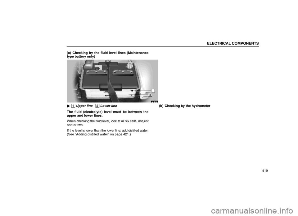 Lexus ES300 1999  Owners Manuals (in English) ELECTRICAL COMPONENTS
419
(a) Checking by the fluid level lines (Maintenance
type battery only)
64E008
 1Upper line   2Lower line
The fluid (electrolyte) level must be between the
upper and lower lin