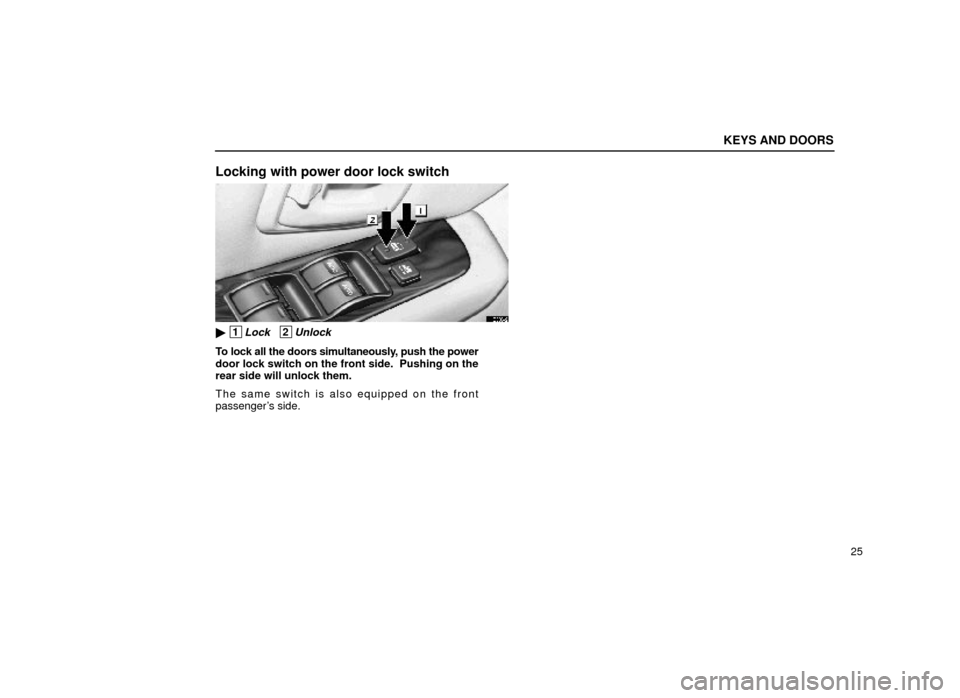 Lexus ES300 1999  s (in English) Service Manual KEYS AND DOORS
25
Locking with power door lock switch
11E005±2
 1Lock   2Unlock
To lock all the doors simultaneously, push the power
door lock switch on the front side.  Pushing on the
rear side wil
