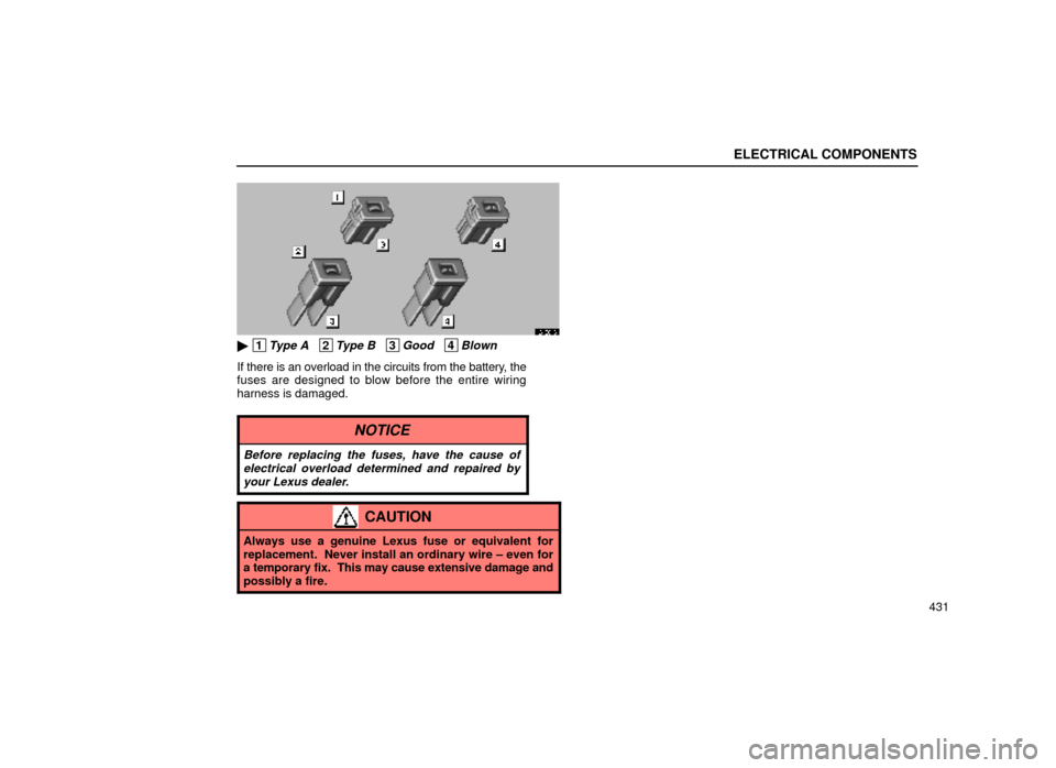 Lexus ES300 1999  s (in English) Owners Guide ELECTRICAL COMPONENTS
431
64E016
 1Type A   2Type B   3Good   4Blown
If there is an overload in the circuits from the battery, the
fuses are designed to blow before the entire wiring
harness is damag