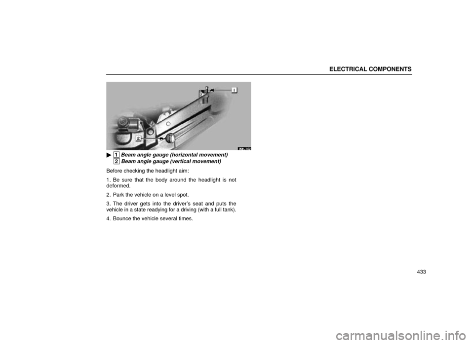 Lexus ES300 1999  Owners Manuals (in English) ELECTRICAL COMPONENTS
433
64E016b
 1Beam angle gauge (horizontal movement)
 2Beam angle gauge (vertical movement)
Before checking the headlight aim:
1. Be sure that the body around the headlight is n