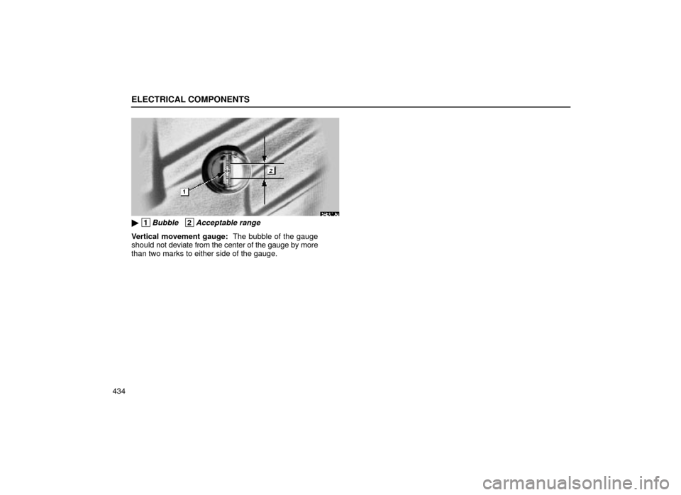 Lexus ES300 1999  Owners Manuals (in English) ELECTRICAL COMPONENTS
434
64E019a
 1Bubble   2Acceptable range
Vertical movement gauge:  The bubble of the gauge
should  not deviate from the center of the gauge by more
than two marks to either side