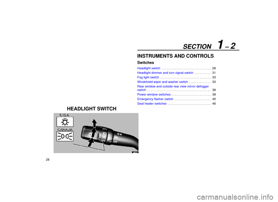 Lexus ES300 1999  Owners Manuals (in English) SECTION   1 ± 2
28
INSTRUMENTS AND CONTROLS
Switches
Headlight switch28
. . . . . . . . . . . . . . . . . . . . . . . . . . . . . . . 
Headlight dimmer and turn signal switch  31
. . . . . . . . . . 