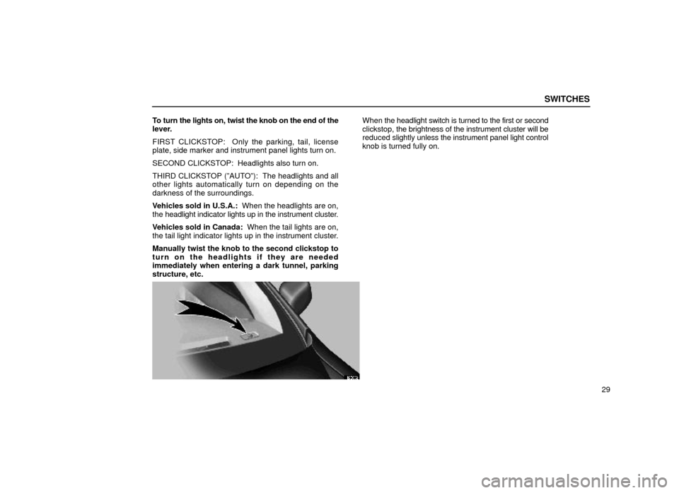 Lexus ES300 1999  s (in English) Service Manual SWITCHES
29
To turn the lights on, twist the knob on the end of the
lever.
FIRST CLICKSTOP:  Only the parking, tail, license
plate, side marker and instrument panel lights turn on.
SECOND CLICKSTOP:  