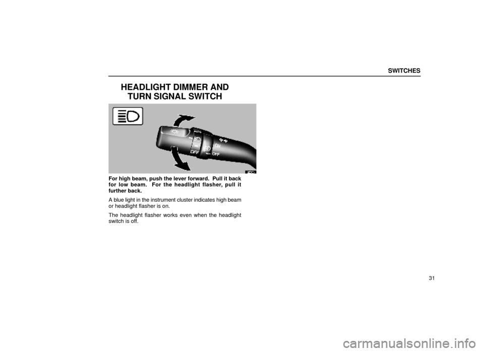 Lexus ES300 1999  s (in English) Workshop Manual SWITCHES
31
HEADLIGHT DIMMER ANDTURN SIGNAL SWITCH
12E003±1
For high beam, push the lever forward.  Pull it back
for low beam.  For the headlight flasher, pull it
further back.
A blue light in the in