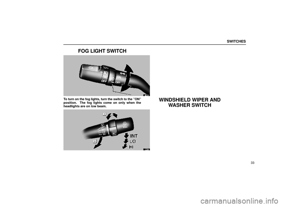 Lexus ES300 1999  s (in English) Workshop Manual SWITCHES
33
FOG LIGHT SWITCH
12E005±1
To turn on the fog lights, turn the switch to the ºONº
position.  The fog lights come on only when the
headlights are on low beam.WINDSHIELD WIPER ANDWASHER SW