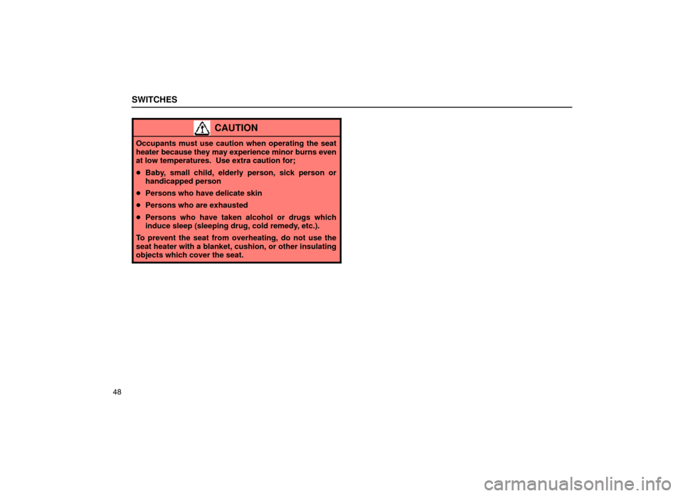 Lexus ES300 1999  s (in English) Repair Manual SWITCHES
48
CAUTION
Occupants must use caution when operating the seat
heater because they may experience minor burns even
at low temperatures.  Use extra caution for;
Baby, small child, elderly pers