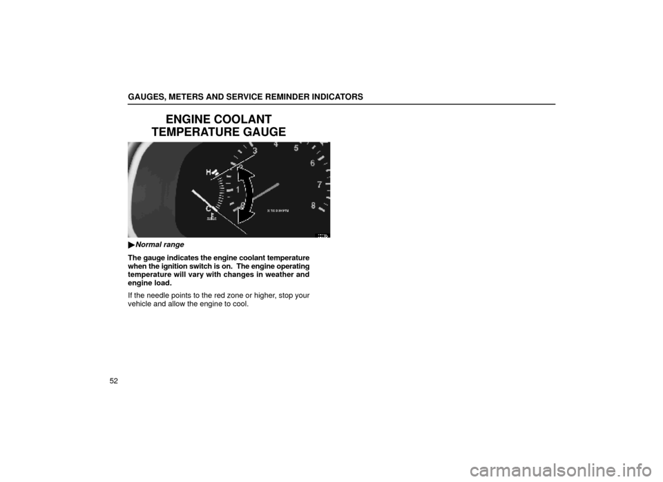 Lexus ES300 1999  s (in English) Manual PDF GAUGES, METERS AND SERVICE REMINDER INDICATORS
52
ENGINE COOLANT
TEMPERATURE GAUGE
13E002±1
Normal range
The gauge indicates the engine coolant temperature
when the ignition switch is on.  The engin