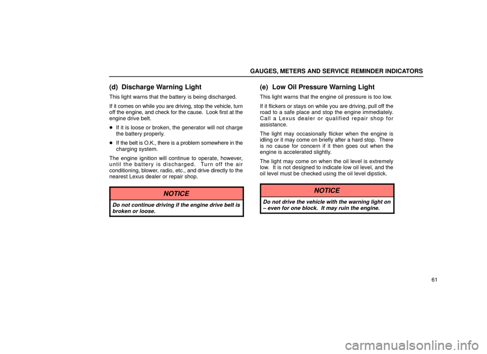 Lexus ES300 1999  Owners Manuals (in English) GAUGES, METERS AND SERVICE REMINDER INDICATORS
61
(d) Discharge Warning Light
This light warns that the battery is being discharged.
If it comes on while you are driving, stop the vehicle, turn
off th