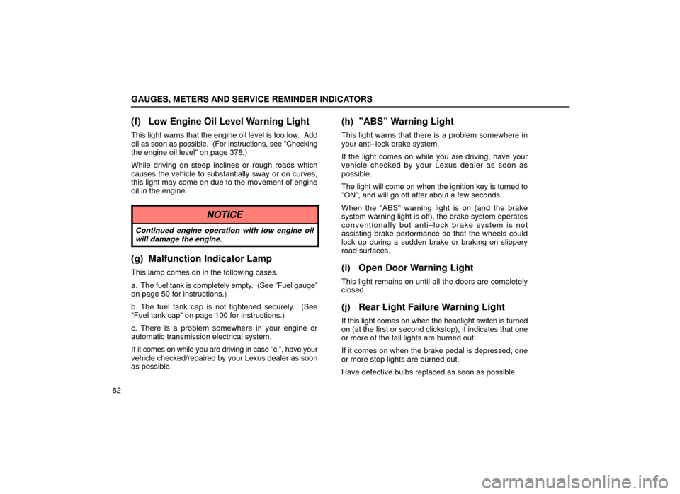 Lexus ES300 1999  Owners Manuals (in English) GAUGES, METERS AND SERVICE REMINDER INDICATORS
62
(f) Low Engine Oil Level Warning Light
This light warns that the engine oil level is too low.  Add
oil as soon as possible.  (For instructions, see º