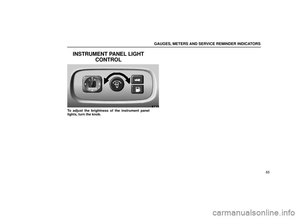 Lexus ES300 1999  s (in English) Manual Online GAUGES, METERS AND SERVICE REMINDER INDICATORS
65
INSTRUMENT PANEL LIGHTCONTROL
13E005
To adjust the brightness of the instrument panel
lights, turn the knob. 