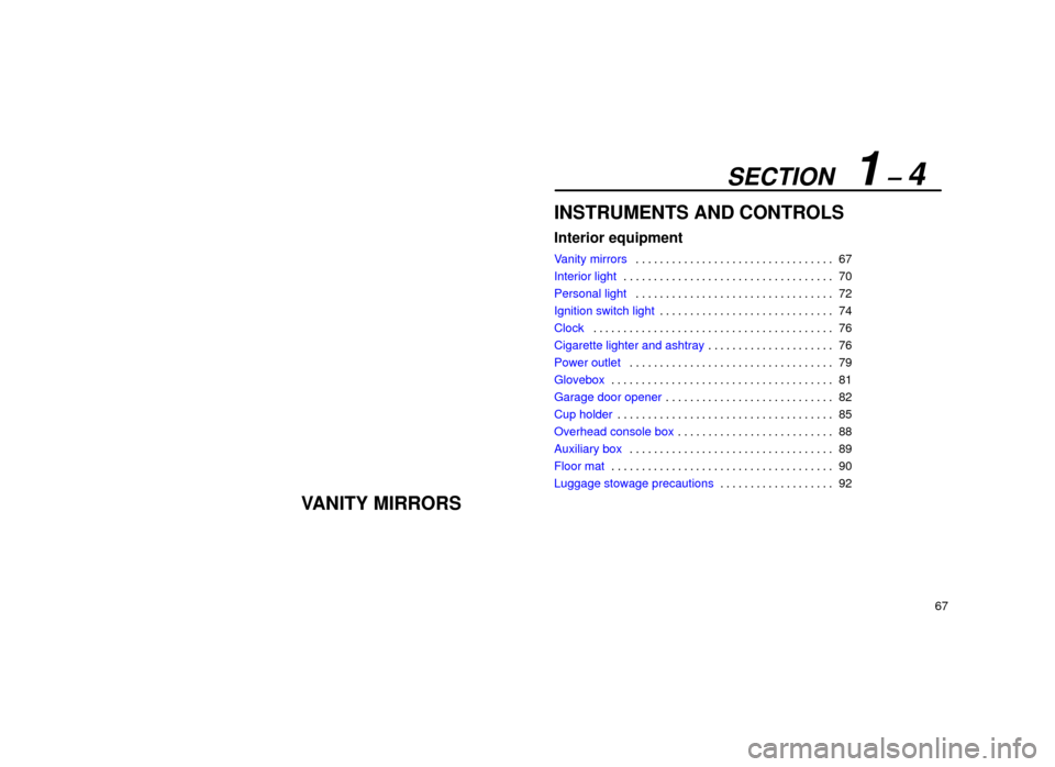 Lexus ES300 1999  Owners Manuals (in English) SECTION   1 ± 4
67
INSTRUMENTS AND CONTROLS
Interior equipment
Vanity mirrors67
. . . . . . . . . . . . . . . . . . . . . . . . . . . . . . . . . 
Interior light 70
. . . . . . . . . . . . . . . . . 