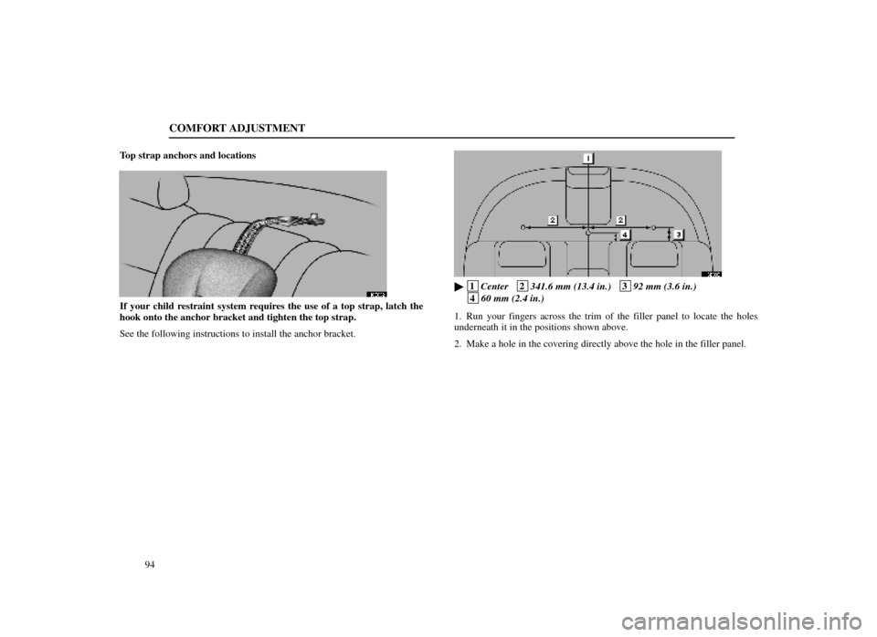 Lexus ES300 1998  Owners Manuals (in English) COMFORT ADJUSTMENT
94
Top strap anchors and locations
16E032
If your child restraint system requires the use of a top strap, latch the
hook onto the anchor bracket and tighten the top strap.
See the f