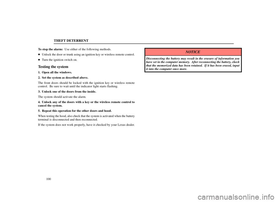 Lexus ES300 1998  s (in English) User Guide THEFT DETERRENT
100
To stop the alarm:  Use either of the following methods.

Unlock the door or trunk using an ignition key or wireless remote control.
 Turn the ignition switch on.
Testing the sys