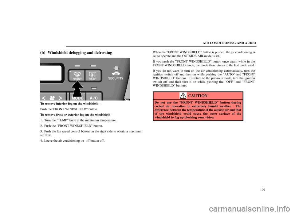 Lexus ES300 1998  Owners Manuals (in English) AIR CONDITIONING AND AUDIO109
(b) Windshield defogging and defrosting
20E008±1
To remove interior fog on the windshield ±
Push theºFRONT WINDSHIELDº button.
To remove frost or exterior fog on the 