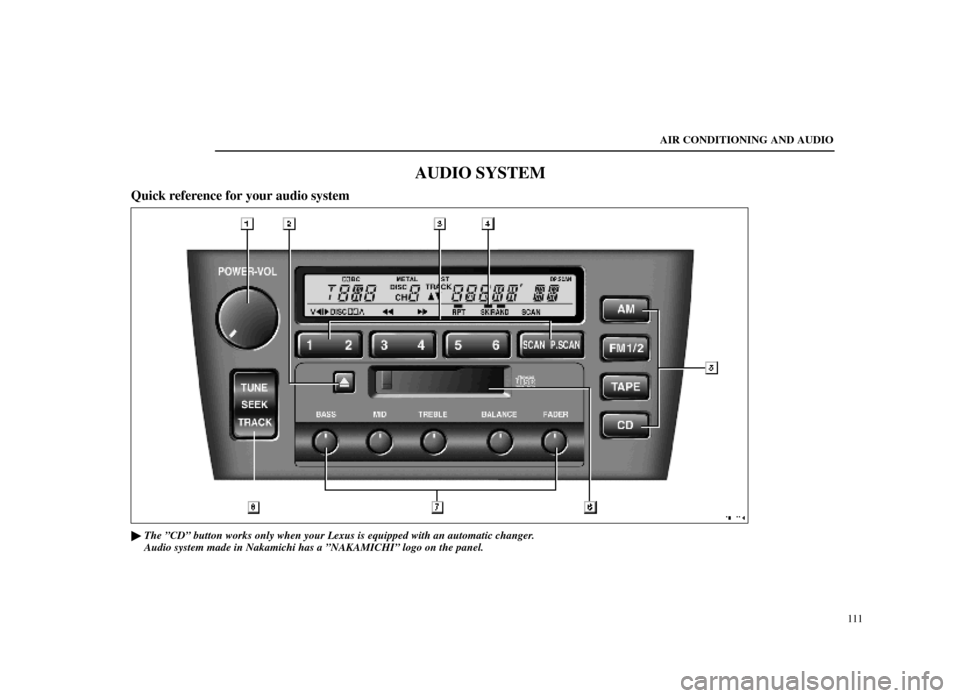 Lexus ES300 1998  s (in English) User Guide AIR CONDITIONING AND AUDIO111
AUDIO SYSTEM
Quick reference for your audio system
20E011±4
The ºCDº button works only when your Lexus is equipped with an aut\
omatic changer.
Audio system made in N