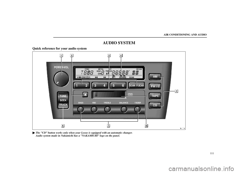 Lexus ES300 1998  s (in English) User Guide AIR CONDITIONING AND AUDIO111
AUDIO SYSTEM
Quick reference for your audio system
20E011±4
The ºCDº button works only when your Lexus is equipped with an aut\
omatic changer.
Audio system made in N