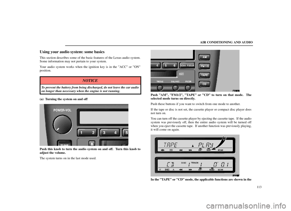 Lexus ES300 1998  s (in English) User Guide AIR CONDITIONING AND AUDIO113
Using your audio system: some basics
This section describes some of the basic features of the Lexus audio sys\
tem.
Some information may not pertain to your system.
Your 
