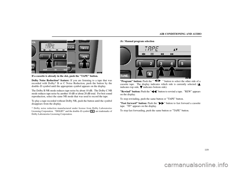 Lexus ES300 1998 s (in English) User Guide AIR CONDITIONING AND AUDIO119
20E023±1
If a cassette is already in the slot, push the ºTAPEº button.
Dolby Noise Reduction* feature: If you are listening to a tape that was
recorded with Dolby* B o Lexus ES300 1998 s (in English) User Guide AIR CONDITIONING AND AUDIO119
20E023±1
If a cassette is already in the slot, push the ºTAPEº button.
Dolby Noise Reduction* feature: If you are listening to a tape that was
recorded with Dolby* B o