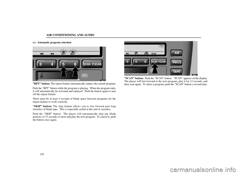 Lexus ES300 1998 s (in English) User Guide AIR CONDITIONING AND AUDIO
120
(c) Automatic program selection
20E025±2
ºRPTº
button: The repeat feature automatically replays the current program.
Push the ºRPTº button while the program is pla Lexus ES300 1998 s (in English) User Guide AIR CONDITIONING AND AUDIO
120
(c) Automatic program selection
20E025±2
ºRPTº
button: The repeat feature automatically replays the current program.
Push the ºRPTº button while the program is pla