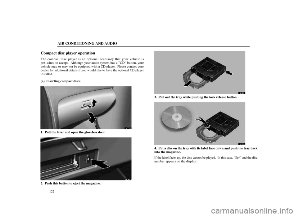 Lexus ES300 1998 s (in English) User Guide AIR CONDITIONING AND AUDIO
122
Compact disc player operation
The compact disc player is an optional accessory that your vehicle is
pre±wired to accept. Although your audio system has a ºCDº button Lexus ES300 1998 s (in English) User Guide AIR CONDITIONING AND AUDIO
122
Compact disc player operation
The compact disc player is an optional accessory that your vehicle is
pre±wired to accept. Although your audio system has a ºCDº button