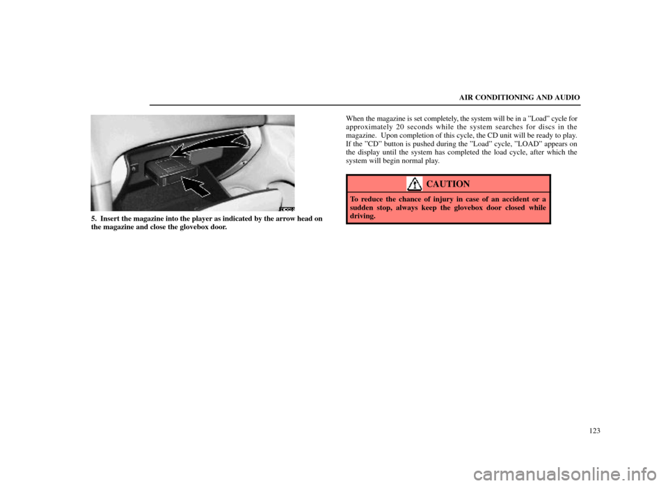 Lexus ES300 1998 s (in English) User Guide AIR CONDITIONING AND AUDIO123
20E032±2
5. Insert the magazine into the player as indicated by the arrow head on
the magazine and close the glovebox door. When the magazine is set completely,
the sys Lexus ES300 1998 s (in English) User Guide AIR CONDITIONING AND AUDIO123
20E032±2
5. Insert the magazine into the player as indicated by the arrow head on
the magazine and close the glovebox door. When the magazine is set completely,
the sys