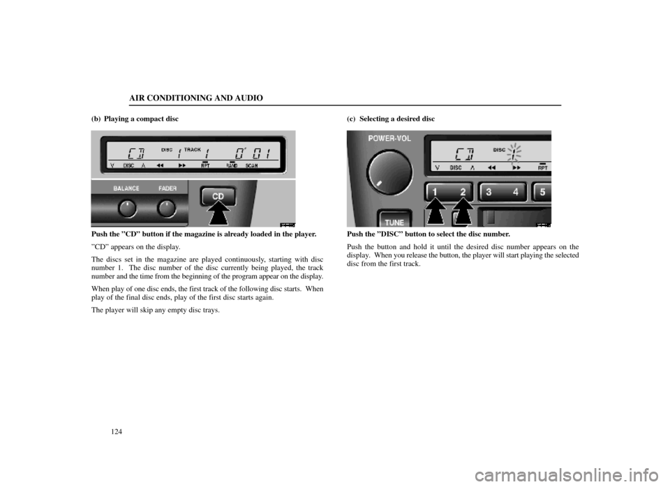 Lexus ES300 1998 s (in English) User Guide AIR CONDITIONING AND AUDIO
124
(b) Playing a compact disc
20E033±1
Push the ºCDº button if the magazine is already loaded in the player.
ºCDº appears on the display.
The discs set in the magazine Lexus ES300 1998 s (in English) User Guide AIR CONDITIONING AND AUDIO
124
(b) Playing a compact disc
20E033±1
Push the ºCDº button if the magazine is already loaded in the player.
ºCDº appears on the display.
The discs set in the magazine
