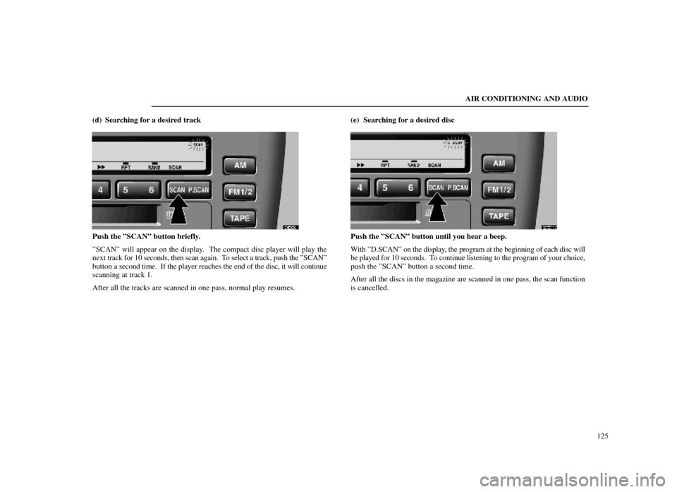 Lexus ES300 1998  s (in English) Owners Guide AIR CONDITIONING AND AUDIO125
(d) Searching for a desired track
20E026±1
Push the ºSCANº button briefly.
ºSCANº will appear on the display.  The compact disc player will play the
next 
track for 