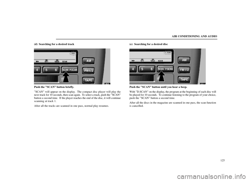 Lexus ES300 1998 s (in English) User Guide AIR CONDITIONING AND AUDIO125
(d) Searching for a desired track
20E026±1
Push the ºSCANº button briefly.
ºSCANº will appear on the display. The compact disc player will play the
next
track for Lexus ES300 1998 s (in English) User Guide AIR CONDITIONING AND AUDIO125
(d) Searching for a desired track
20E026±1
Push the ºSCANº button briefly.
ºSCANº will appear on the display. The compact disc player will play the
next
track for