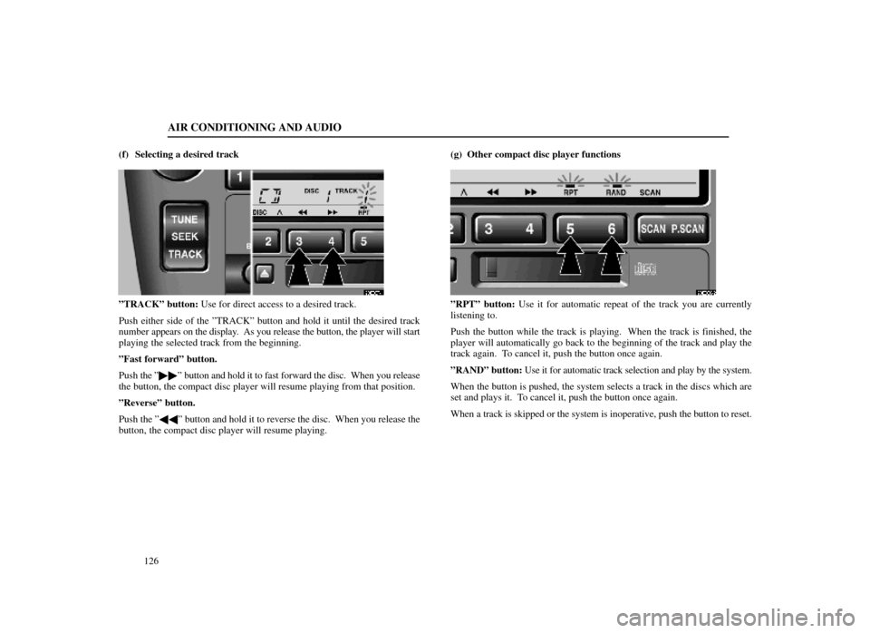 Lexus ES300 1998 s (in English) User Guide AIR CONDITIONING AND AUDIO
126
(f) Selecting a desired track
20E037±1
ºTRACKº button: Use for direct access to a desired track.
Push either side of the ºTRACKº button and hold it until the desire Lexus ES300 1998 s (in English) User Guide AIR CONDITIONING AND AUDIO
126
(f) Selecting a desired track
20E037±1
ºTRACKº button: Use for direct access to a desired track.
Push either side of the ºTRACKº button and hold it until the desire
