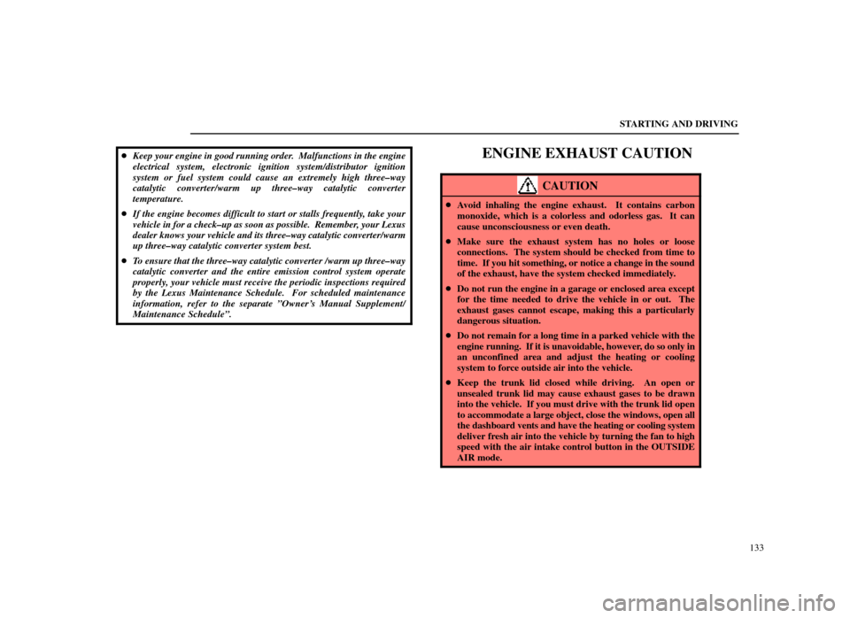 Lexus ES300 1998  Owners Manuals (in English) STARTING AND DRIVING133

Keep your engine in good running order.  Malfunctions in the engine
electrical system, electronic ignition system/distributor ignition
system or fuel system could cause an ex