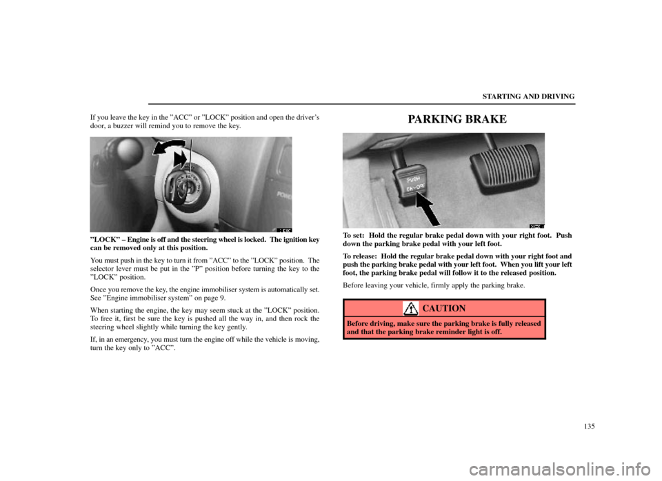 Lexus ES300 1998  s (in English) Owners Guide STARTING AND DRIVING135
If you leave the key in the ºACCº or ºLOCKº position and open \
the drivers
door, a buzzer will remind you to remove the key.
31E037
ºLOCKº ± Engine is off and the stee
