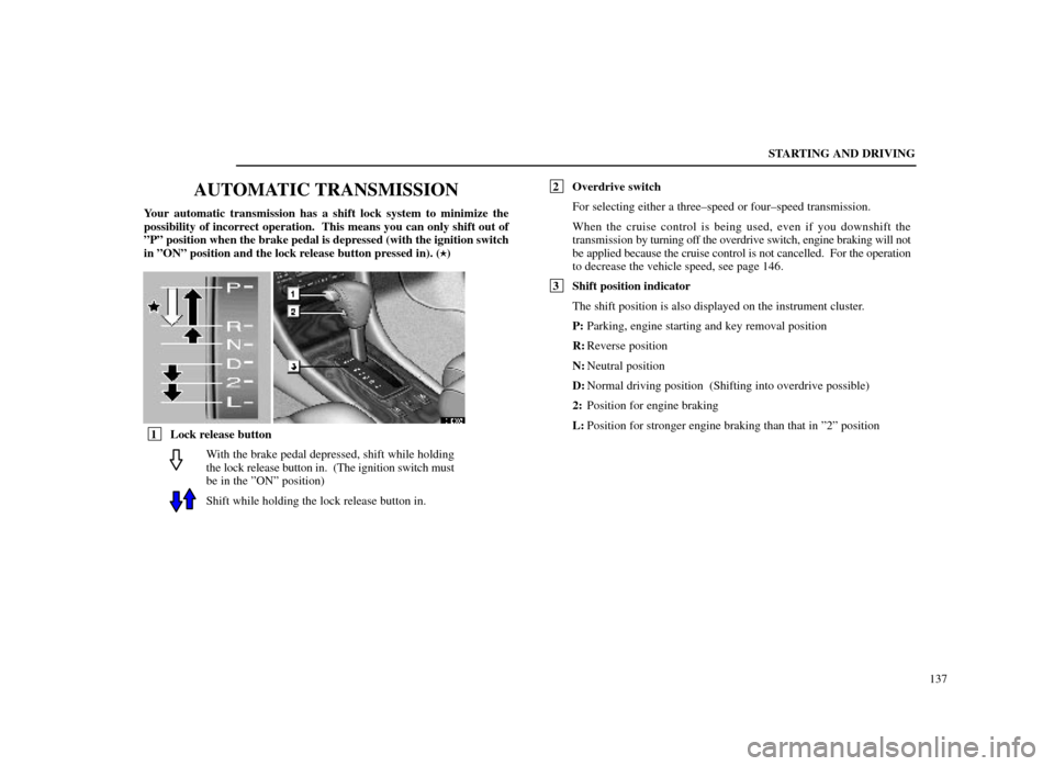Lexus ES300 1998 s (in English) Owners Guide With the brake pedal depressed, shift while holding
the lock release button in. (The ignition switch must
be in the ºONº position)
Shift while holding the lock release button in.
STARTING AND DRIVI Lexus ES300 1998 s (in English) Owners Guide With the brake pedal depressed, shift while holding
the lock release button in. (The ignition switch must
be in the ºONº position)
Shift while holding the lock release button in.
STARTING AND DRIVI