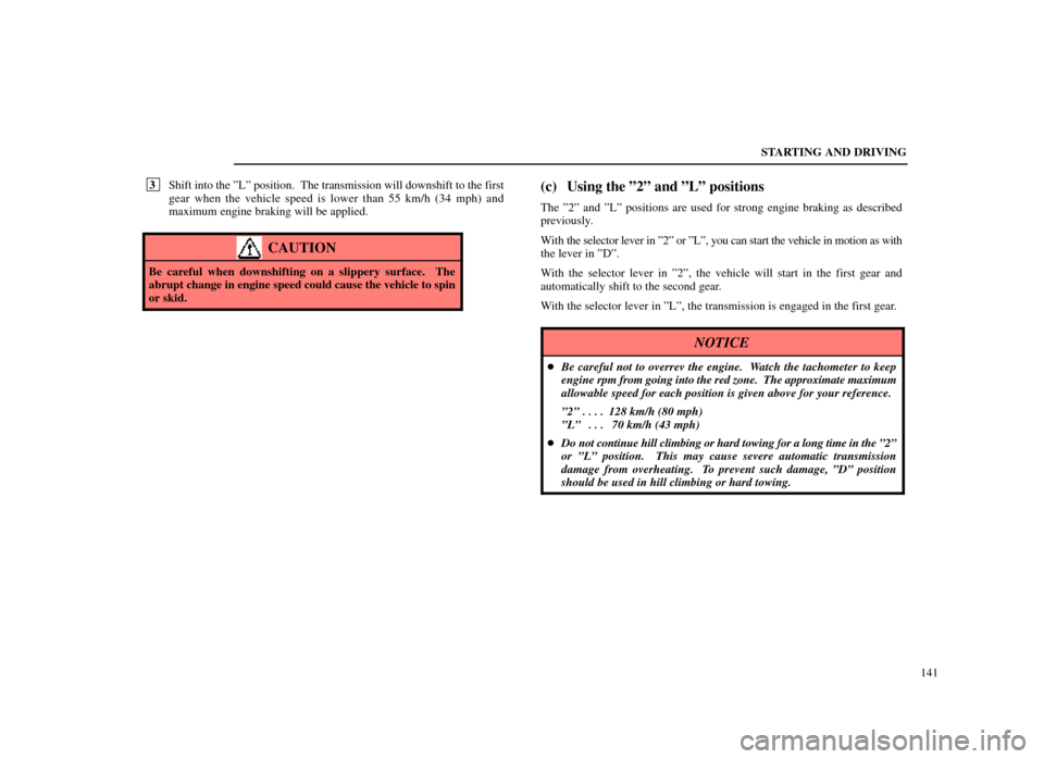 Lexus ES300 1998  Owners Manuals (in English) STARTING AND DRIVING141
 3Shift into the ºLº position.  The transmission will downshift to t\
he first
gear when the vehicle speed is lower than 55 km/h (34 mph) and
maximum engine braking will be a