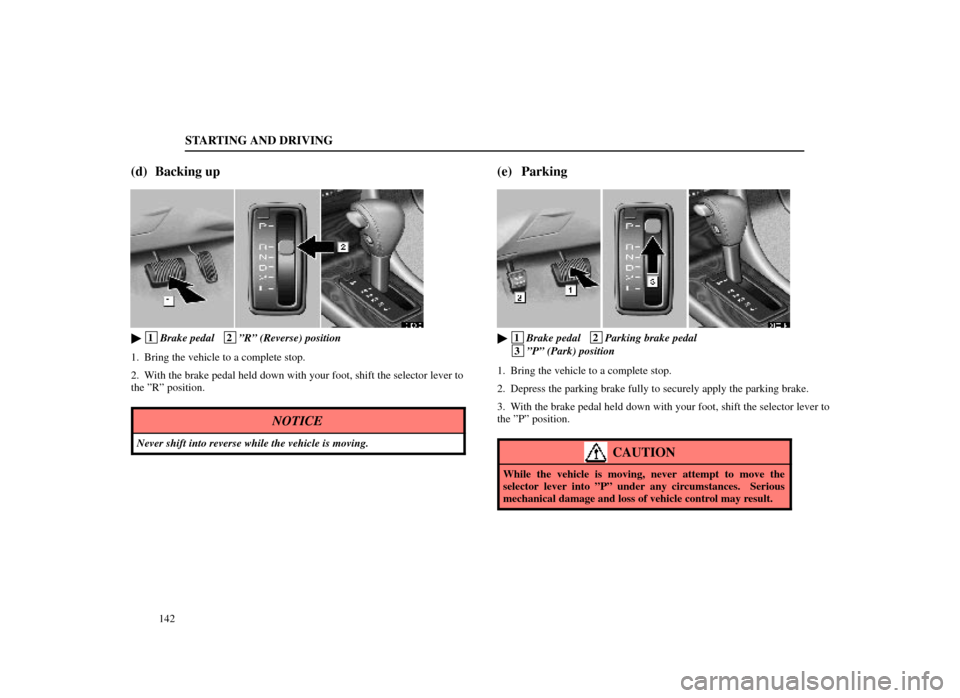 Lexus ES300 1998  Owners Manuals (in English) STARTING AND DRIVING
142
(d) Backing up
31E010
 1Brake pedal   2ºRº (Reverse) position
1. Bring the vehicle to a complete stop.
2. With the brake pedal held down with your foot, shift the selector 