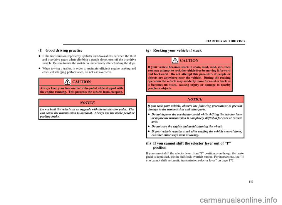 Lexus ES300 1998  Owners Manuals (in English) STARTING AND DRIVING143
(f) Good driving practice
If the transmission repeatedly upshifts and downshifts between the third\
and overdrive gears when climbing a gentle slope, turn off the overdrive
s