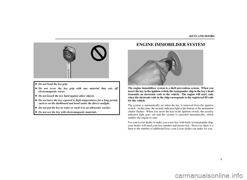 Lexus ES300 1998  Owners Manuals (in English) KEYS AND DOORS9
11L023-2
Do not bend the key grip.
 Do not cover the key grip with any material that cuts off
electromagnetic waves.
 Do not knock the key hard against other objects.
 Do not leave