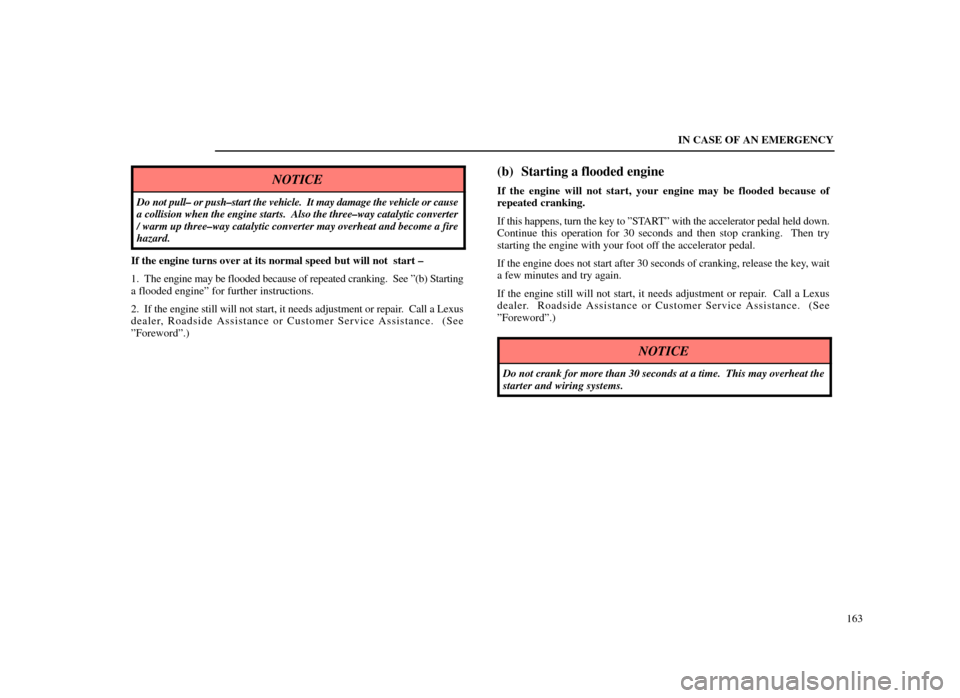 Lexus ES300 1998  s (in English) User Guide IN CASE OF AN EMERGENCY163
NOTICE
Do not pull± or push±start the vehicle.  It may damage the vehicle o\
r cause
a collision when the engine starts.  Also the three±way catalytic conv\
erter
/ warm 