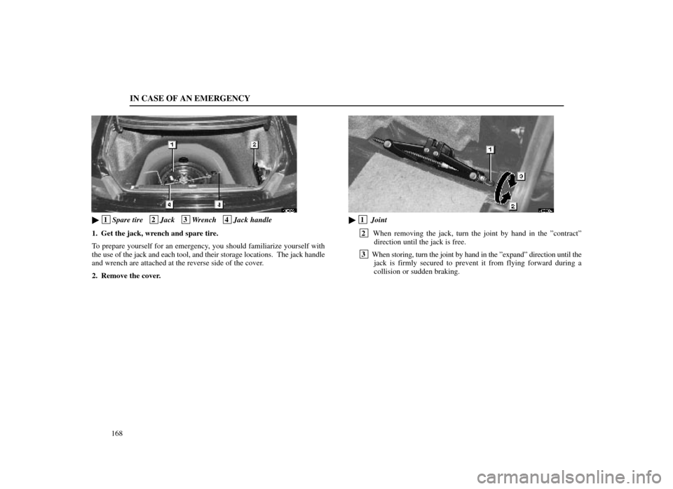 Lexus ES300 1998  Owners Manuals (in English) IN CASE OF AN EMERGENCY
168
40E002±1
 1Spare tire   2Jack   3Wrench   4Jack handle
1. Get the jack, wrench and spare tire.
To prepare yourself for an emergency, you should familiarize yourself with
