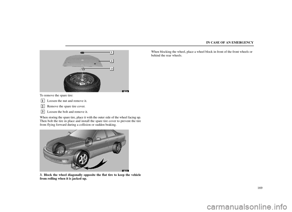 Lexus ES300 1998  Owners Manuals (in English) IN CASE OF AN EMERGENCY169
40E004±1
To remove the spare tire:
 1Loosen the nut and remove it.
 2Remove the spare tire cover.
 3Loosen the bolt and remove it.
When  storing the spare tire, place it wi