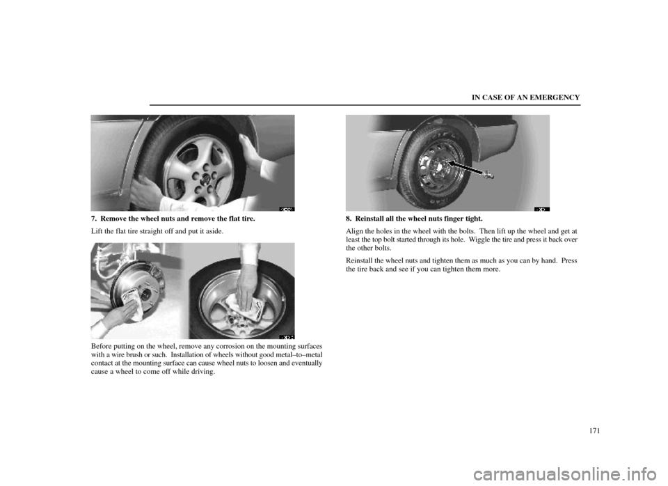 Lexus ES300 1998  Owners Manuals (in English) IN CASE OF AN EMERGENCY171
40E009±1
7. Remove the wheel nuts and remove the flat tire.
Lift the flat tire straight off and put it aside.
40E010
Before putting on the wheel, remove any corrosion on th