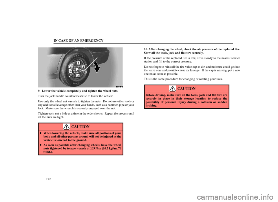 Lexus ES300 1998  Owners Manuals (in English) IN CASE OF AN EMERGENCY
172
40E012
9. Lower the vehicle completely and tighten the wheel nuts.
Turn the jack handle counterclockwise to lower the vehicle.
Use only the wheel nut wrench to tighten the 