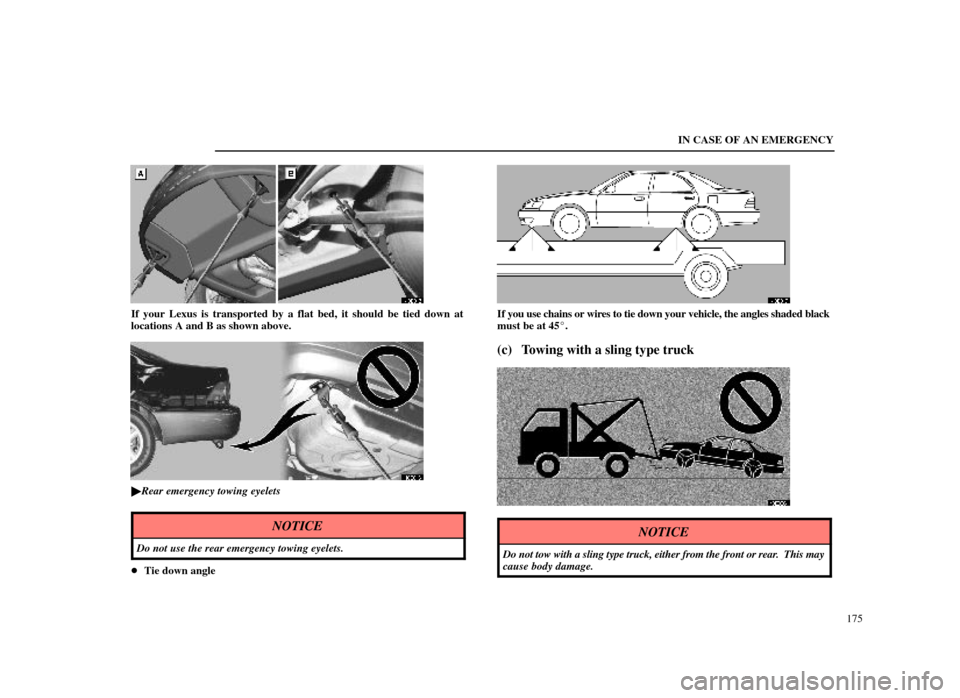 Lexus ES300 1998  Owners Manuals (in English) IN CASE OF AN EMERGENCY175
40E015
If your Lexus is transported by a flat bed, it should be tied down at
locations A and B as shown above.
40E016
Rear emergency towing eyelets
NOTICE
Do not use the re