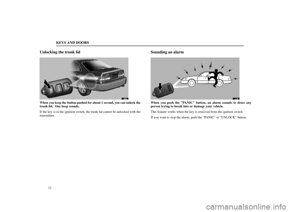 Lexus ES300 1998  Owners Manuals (in English) KEYS AND DOORS
12
Unlocking the trunk lid
11E002±1
When you keep the button pushed for about 1 second, you can unlock the
trunk lid.  One beep sounds.
If the key is in the ignition switch, the trunk 