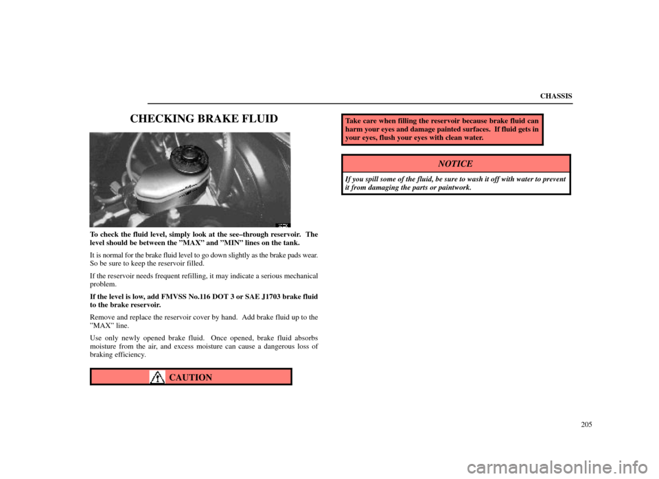Lexus ES300 1998  s (in English) User Guide CHASSIS205
CHECKING BRAKE FLUID
63E001
To check the fluid level, simply look at the see±through reservoir.  The
level should be between the ºMAXº and ºMINº lines on the tank.
It is normal for the