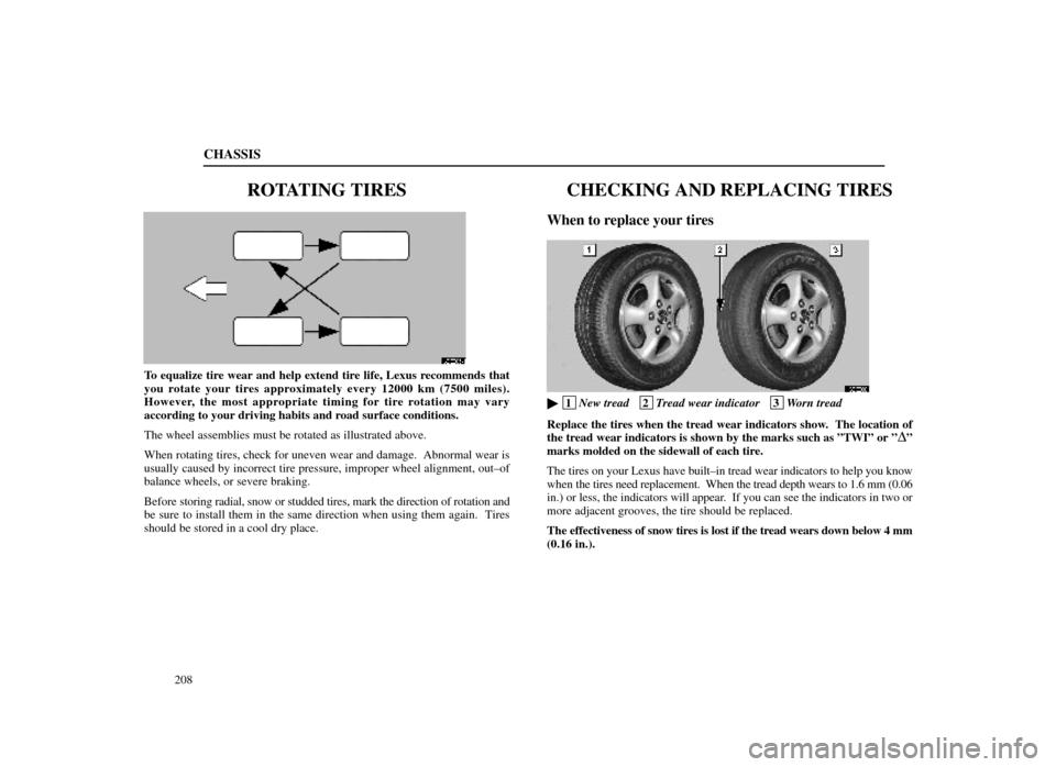 Lexus ES300 1998  Owners Manuals (in English) CHASSIS
208
ROTATING TIRES
63E005±1
To equalize tire wear and help extend tire life, Lexus recommends that
you rotate your tires approximately every 12000 km (7500 miles).
However, the most appropria